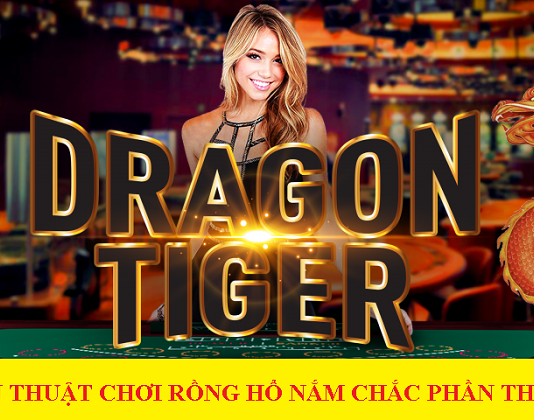 Hé lộ chiến thuật chơi rồng hổ bách chiến bách thắng Hé lộ chiến thuật chơi rồng hổ bách chiến bách thắng