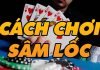 Hướng dẫn cách chơi lốc miền bắc đơn giản cách chơi sâm hiệu quả