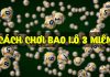 Tìm hiểu bao lô là gì? Hướng dẫn chơi bao lô ba miền bao lô ba miền