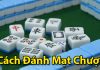 Cách chơi mạt chược dễ dàng nhất cho tân binh cách chơi mạt chược