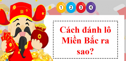Cách đánh lô đề miền Bắc đơn giản, dễ trúng Cách đánh lô đề miền bắc