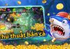 Thủ thuật bắn cá ăn tiền đỉnh cao Những thủ thuật bắn cá ăn tiền cực kỳ hiệu quả