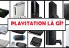 Ps5 là gì? Vì sao các game thủ đều muốn sở hữu thiết bị này? Playstation là gì