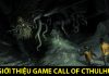 Call Of Cthulhu – Thử thách lòng gan dạ với tựa game đầy ám ảnh Call Of Cthulhu - game nhập vai kinh dị